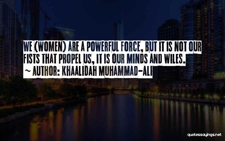 Khaalidah Muhammad-Ali Quotes: We (women) Are A Powerful Force, But It Is Not Our Fists That Propel Us, It Is Our Minds And