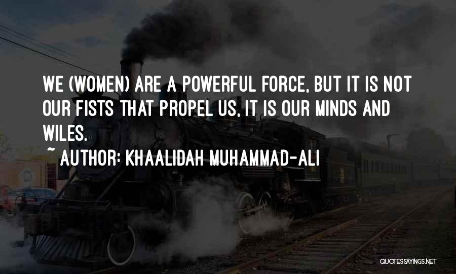 Khaalidah Muhammad-Ali Quotes: We (women) Are A Powerful Force, But It Is Not Our Fists That Propel Us, It Is Our Minds And