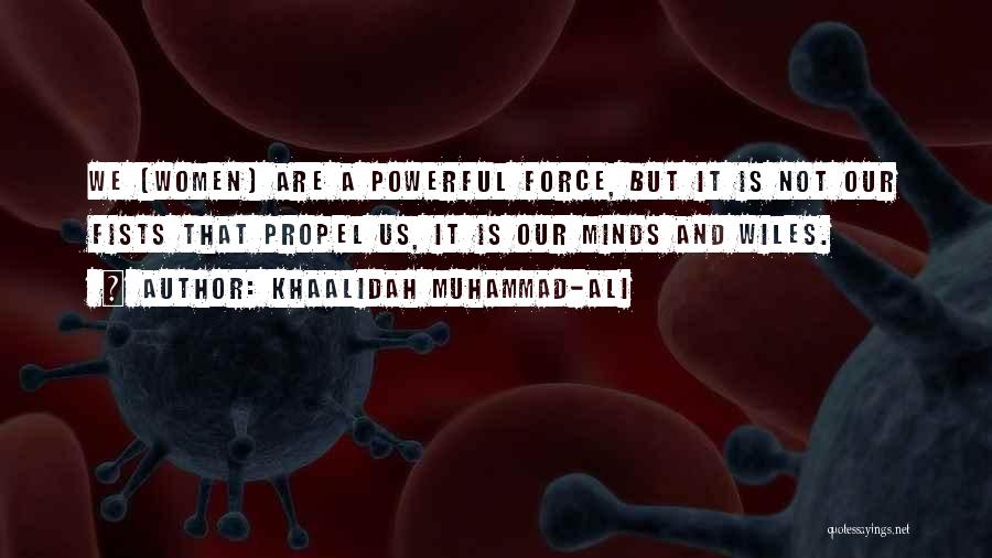 Khaalidah Muhammad-Ali Quotes: We (women) Are A Powerful Force, But It Is Not Our Fists That Propel Us, It Is Our Minds And