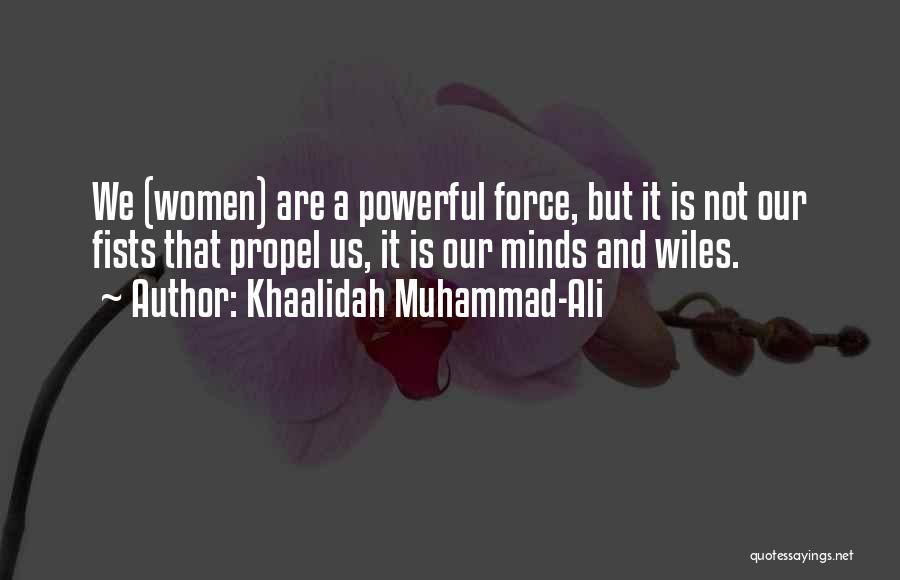 Khaalidah Muhammad-Ali Quotes: We (women) Are A Powerful Force, But It Is Not Our Fists That Propel Us, It Is Our Minds And