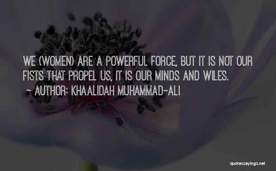 Khaalidah Muhammad-Ali Quotes: We (women) Are A Powerful Force, But It Is Not Our Fists That Propel Us, It Is Our Minds And