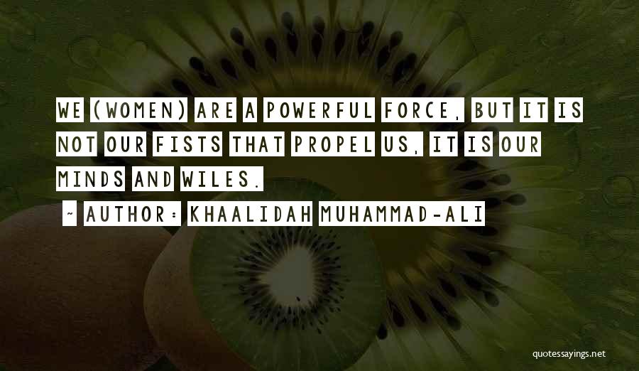 Khaalidah Muhammad-Ali Quotes: We (women) Are A Powerful Force, But It Is Not Our Fists That Propel Us, It Is Our Minds And