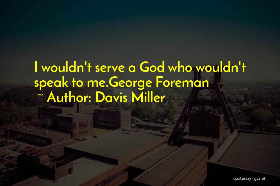 Davis Miller Quotes: I Wouldn't Serve A God Who Wouldn't Speak To Me.george Foreman