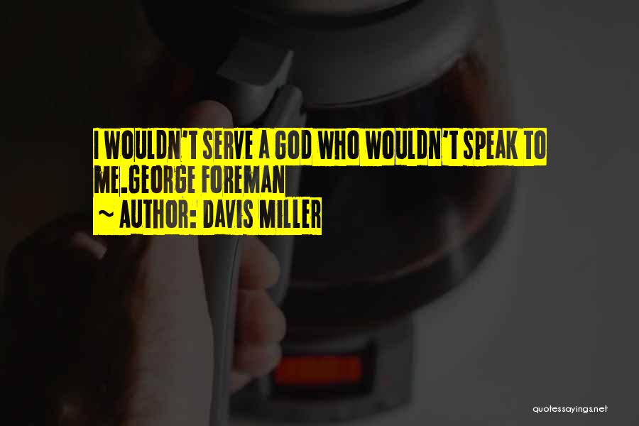 Davis Miller Quotes: I Wouldn't Serve A God Who Wouldn't Speak To Me.george Foreman