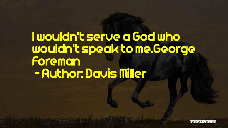 Davis Miller Quotes: I Wouldn't Serve A God Who Wouldn't Speak To Me.george Foreman