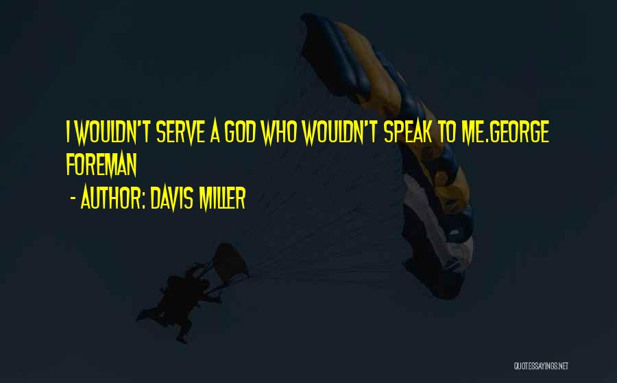 Davis Miller Quotes: I Wouldn't Serve A God Who Wouldn't Speak To Me.george Foreman