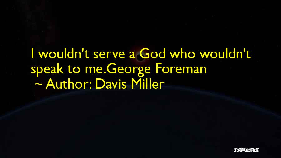 Davis Miller Quotes: I Wouldn't Serve A God Who Wouldn't Speak To Me.george Foreman