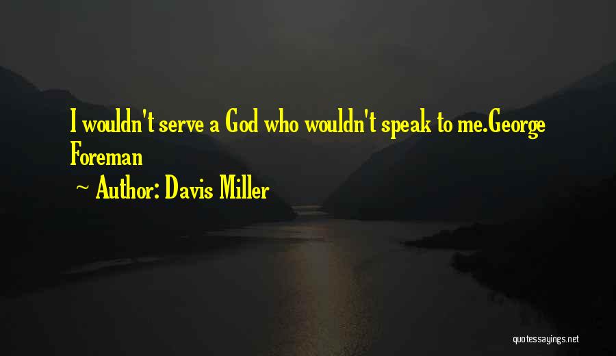 Davis Miller Quotes: I Wouldn't Serve A God Who Wouldn't Speak To Me.george Foreman