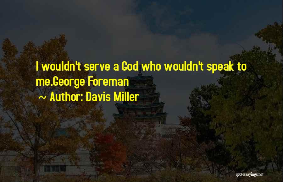 Davis Miller Quotes: I Wouldn't Serve A God Who Wouldn't Speak To Me.george Foreman