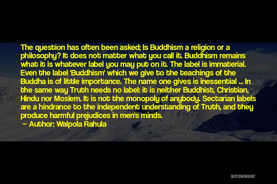 Walpola Rahula Quotes: The Question Has Often Been Asked; Is Buddhism A Religion Or A Philosophy? It Does Not Matter What You Call