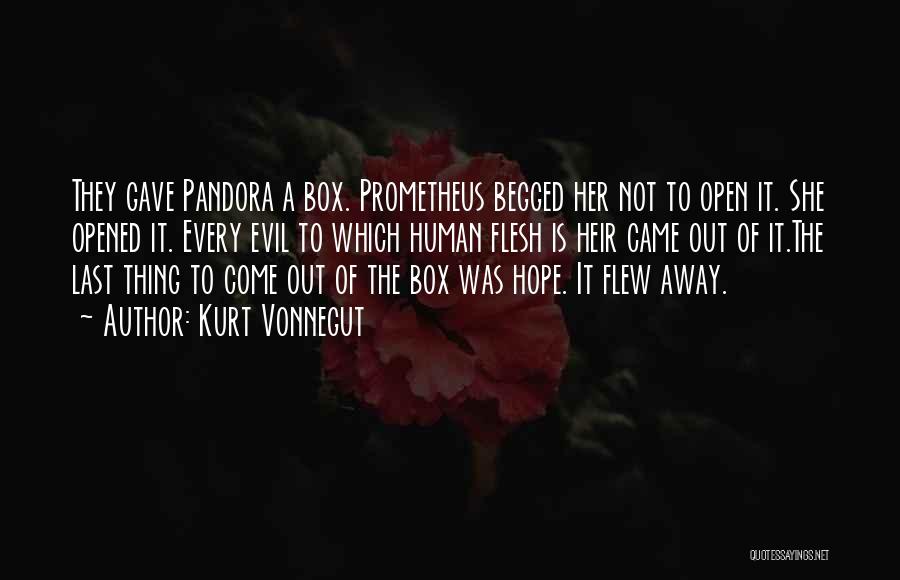 Kurt Vonnegut Quotes: They Gave Pandora A Box. Prometheus Begged Her Not To Open It. She Opened It. Every Evil To Which Human