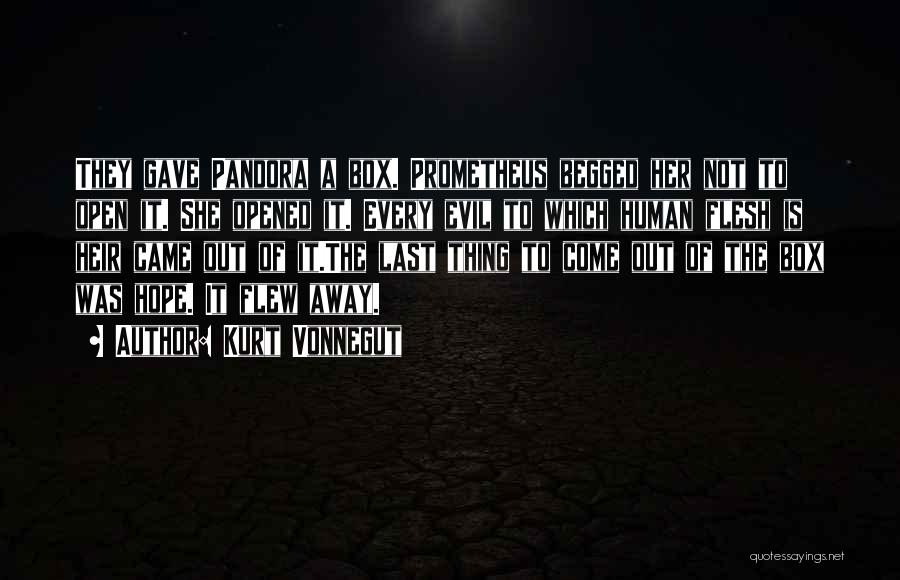 Kurt Vonnegut Quotes: They Gave Pandora A Box. Prometheus Begged Her Not To Open It. She Opened It. Every Evil To Which Human