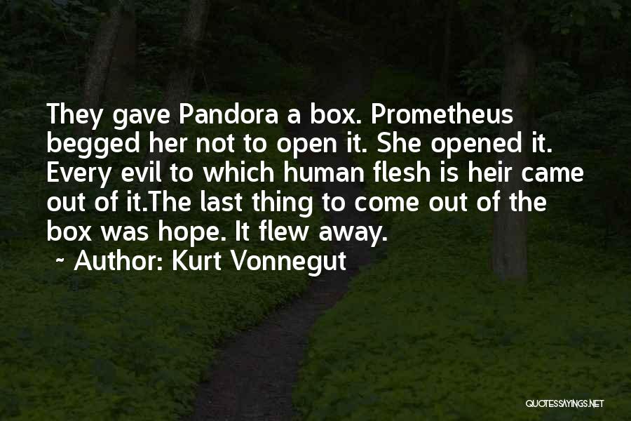 Kurt Vonnegut Quotes: They Gave Pandora A Box. Prometheus Begged Her Not To Open It. She Opened It. Every Evil To Which Human