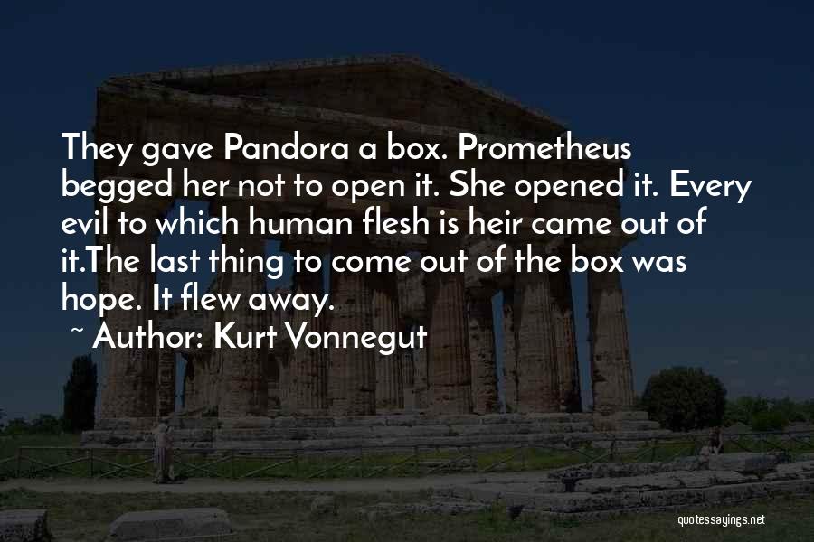 Kurt Vonnegut Quotes: They Gave Pandora A Box. Prometheus Begged Her Not To Open It. She Opened It. Every Evil To Which Human