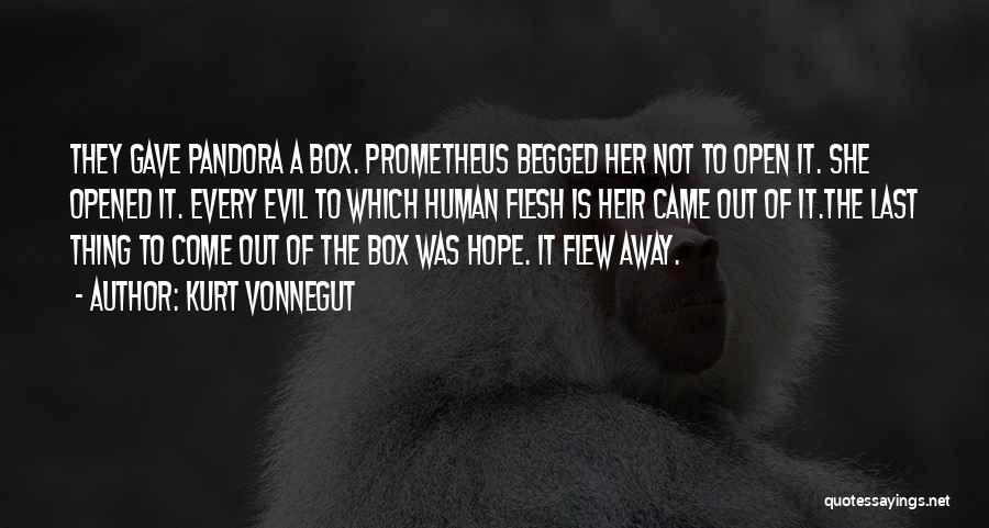 Kurt Vonnegut Quotes: They Gave Pandora A Box. Prometheus Begged Her Not To Open It. She Opened It. Every Evil To Which Human