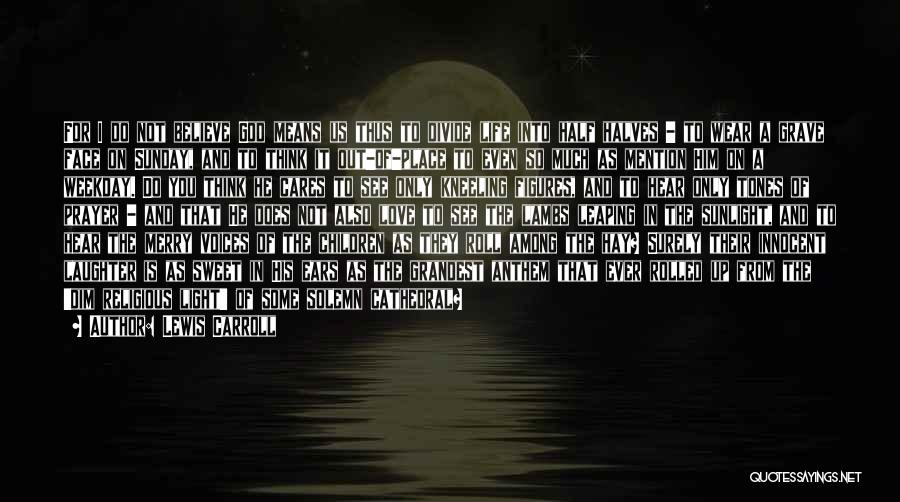 Lewis Carroll Quotes: For I Do Not Believe God Means Us Thus To Divide Life Into Half Halves - To Wear A Grave