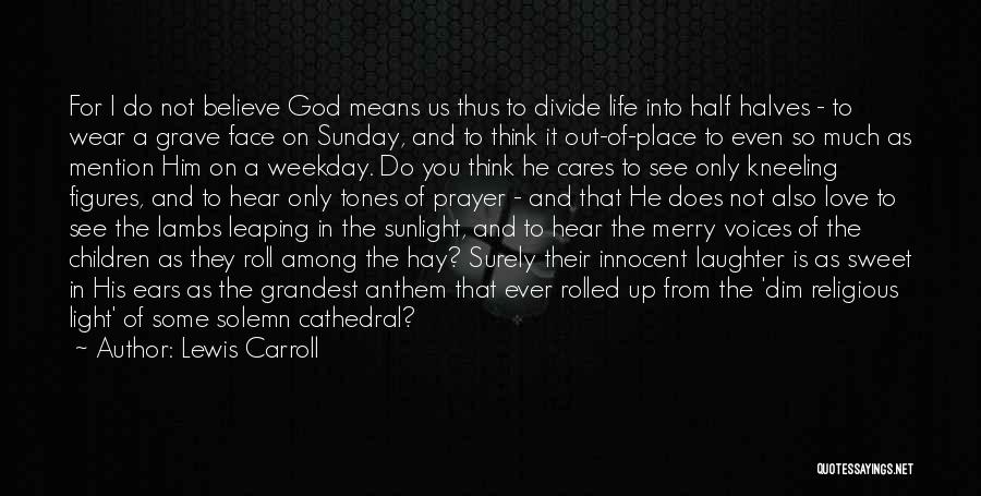 Lewis Carroll Quotes: For I Do Not Believe God Means Us Thus To Divide Life Into Half Halves - To Wear A Grave