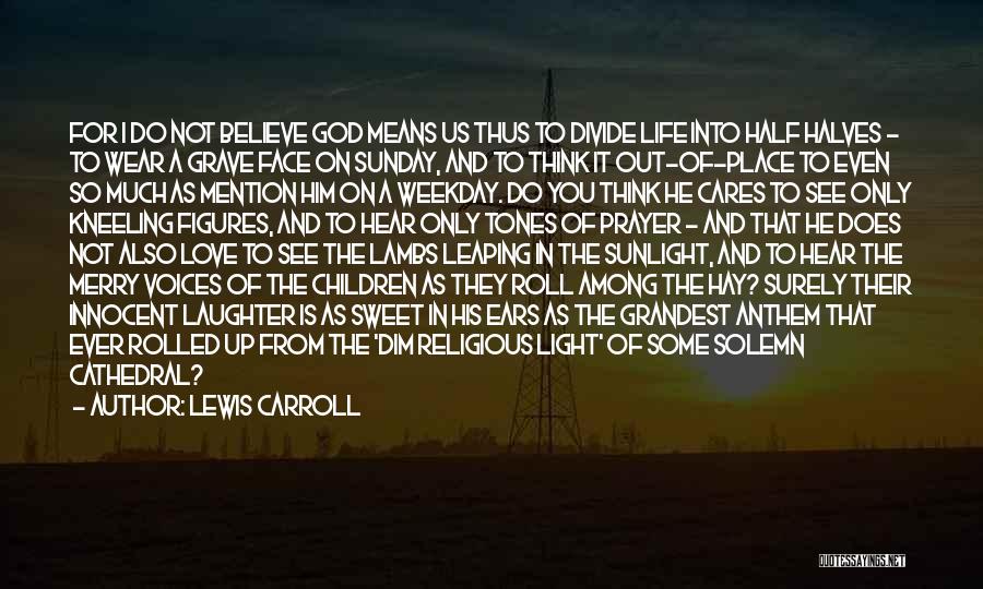 Lewis Carroll Quotes: For I Do Not Believe God Means Us Thus To Divide Life Into Half Halves - To Wear A Grave