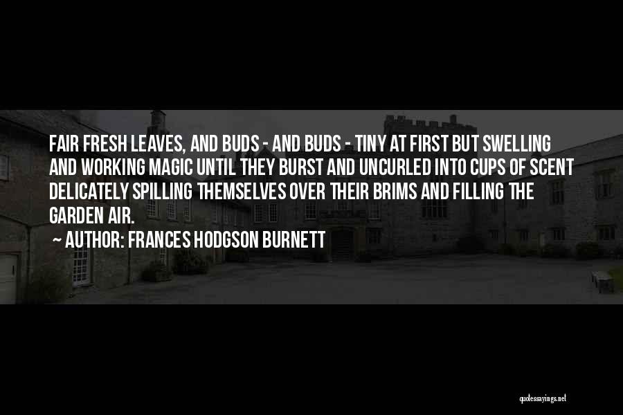 Frances Hodgson Burnett Quotes: Fair Fresh Leaves, And Buds - And Buds - Tiny At First But Swelling And Working Magic Until They Burst