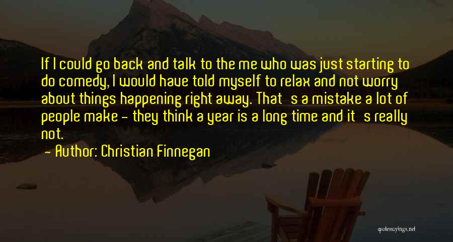 Christian Finnegan Quotes: If I Could Go Back And Talk To The Me Who Was Just Starting To Do Comedy, I Would Have