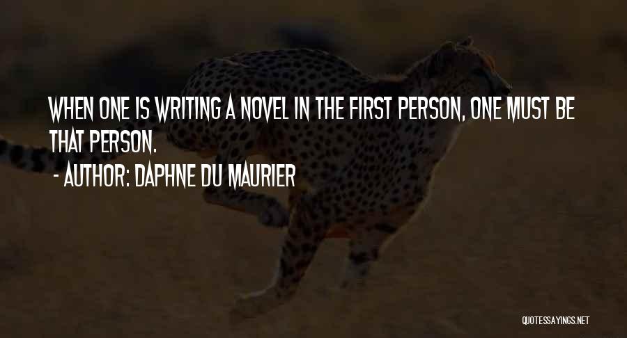 Daphne Du Maurier Quotes: When One Is Writing A Novel In The First Person, One Must Be That Person.