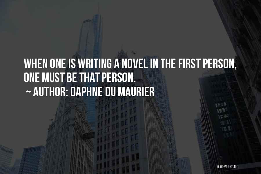 Daphne Du Maurier Quotes: When One Is Writing A Novel In The First Person, One Must Be That Person.
