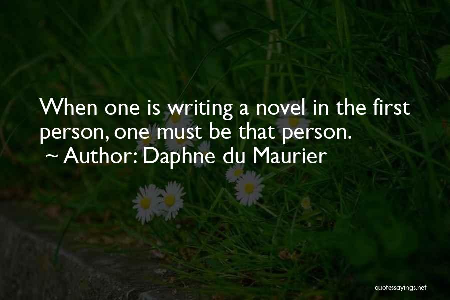 Daphne Du Maurier Quotes: When One Is Writing A Novel In The First Person, One Must Be That Person.