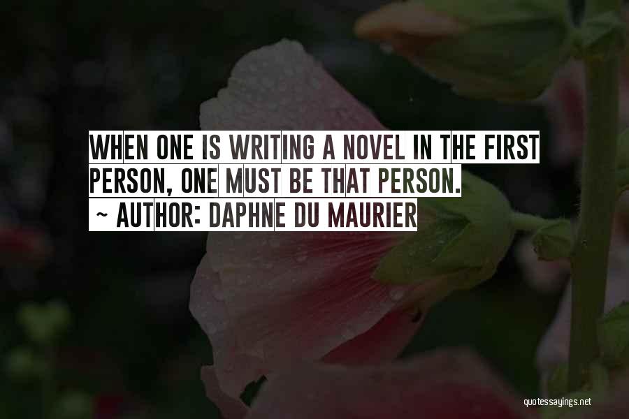 Daphne Du Maurier Quotes: When One Is Writing A Novel In The First Person, One Must Be That Person.