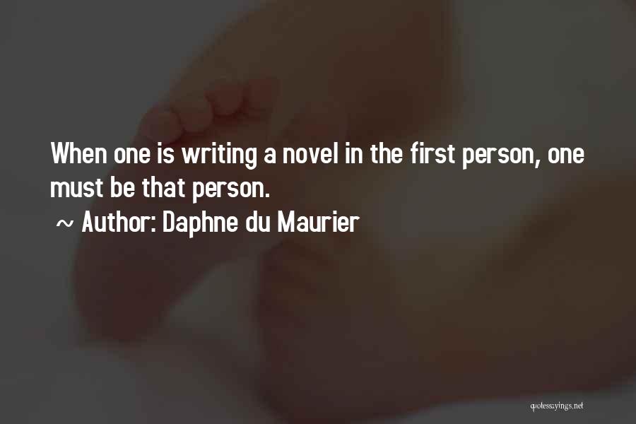 Daphne Du Maurier Quotes: When One Is Writing A Novel In The First Person, One Must Be That Person.