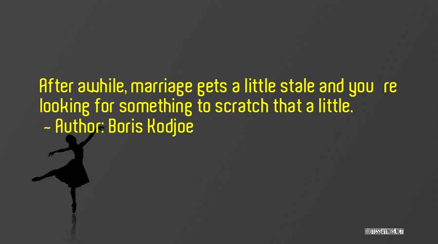 Boris Kodjoe Quotes: After Awhile, Marriage Gets A Little Stale And You're Looking For Something To Scratch That A Little.