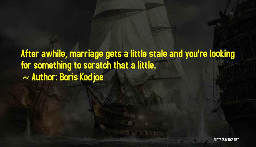 Boris Kodjoe Quotes: After Awhile, Marriage Gets A Little Stale And You're Looking For Something To Scratch That A Little.