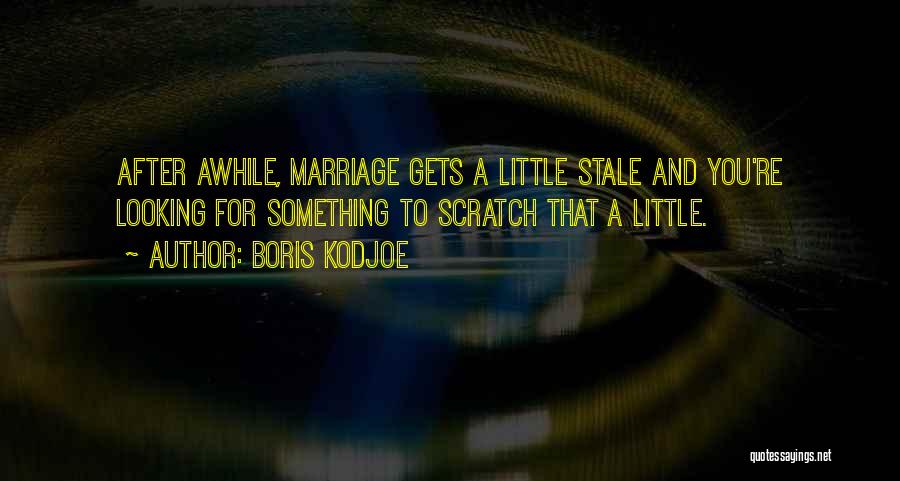 Boris Kodjoe Quotes: After Awhile, Marriage Gets A Little Stale And You're Looking For Something To Scratch That A Little.
