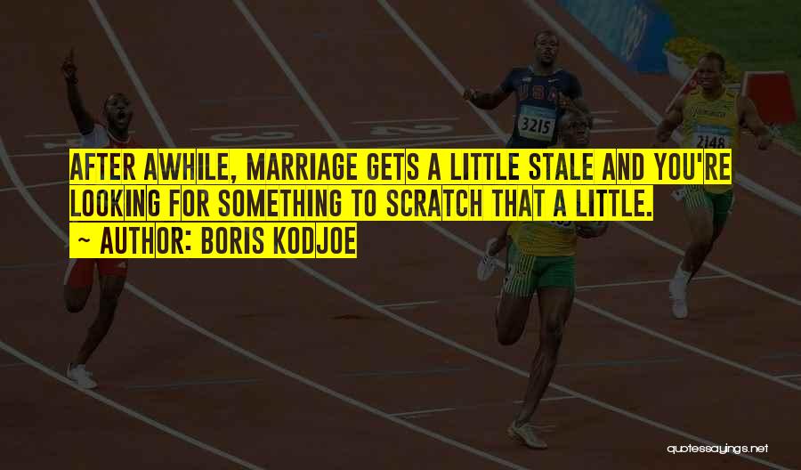 Boris Kodjoe Quotes: After Awhile, Marriage Gets A Little Stale And You're Looking For Something To Scratch That A Little.