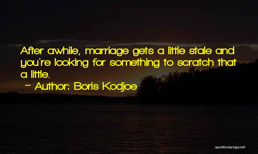 Boris Kodjoe Quotes: After Awhile, Marriage Gets A Little Stale And You're Looking For Something To Scratch That A Little.