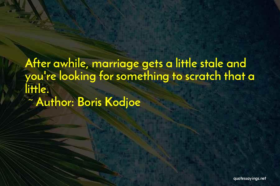 Boris Kodjoe Quotes: After Awhile, Marriage Gets A Little Stale And You're Looking For Something To Scratch That A Little.