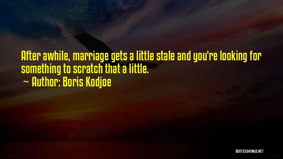Boris Kodjoe Quotes: After Awhile, Marriage Gets A Little Stale And You're Looking For Something To Scratch That A Little.