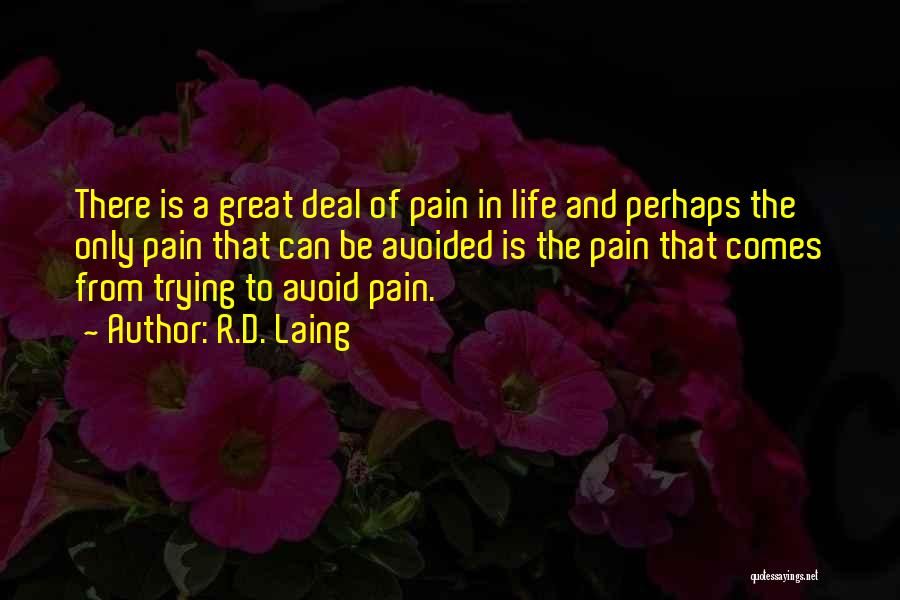 R.D. Laing Quotes: There Is A Great Deal Of Pain In Life And Perhaps The Only Pain That Can Be Avoided Is The