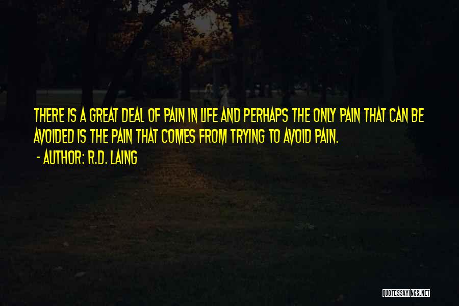 R.D. Laing Quotes: There Is A Great Deal Of Pain In Life And Perhaps The Only Pain That Can Be Avoided Is The