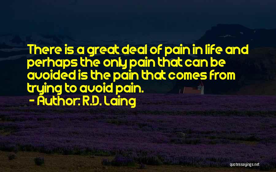 R.D. Laing Quotes: There Is A Great Deal Of Pain In Life And Perhaps The Only Pain That Can Be Avoided Is The