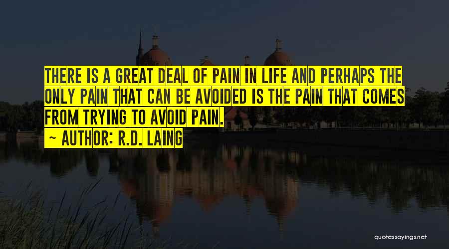 R.D. Laing Quotes: There Is A Great Deal Of Pain In Life And Perhaps The Only Pain That Can Be Avoided Is The