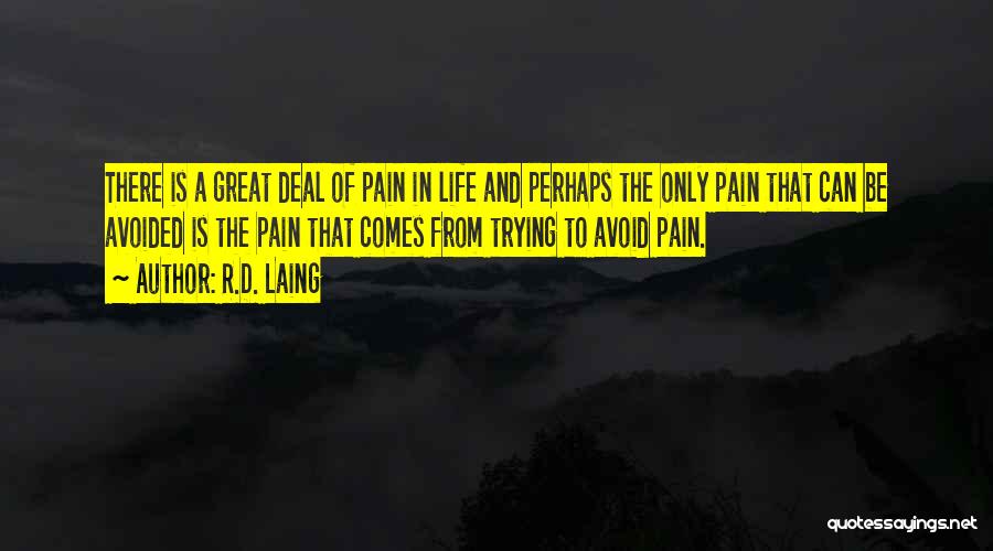 R.D. Laing Quotes: There Is A Great Deal Of Pain In Life And Perhaps The Only Pain That Can Be Avoided Is The