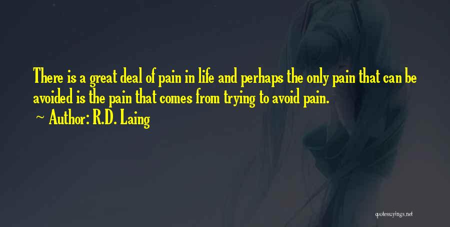 R.D. Laing Quotes: There Is A Great Deal Of Pain In Life And Perhaps The Only Pain That Can Be Avoided Is The