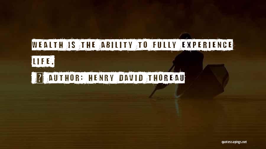 Henry David Thoreau Quotes: Wealth Is The Ability To Fully Experience Life.
