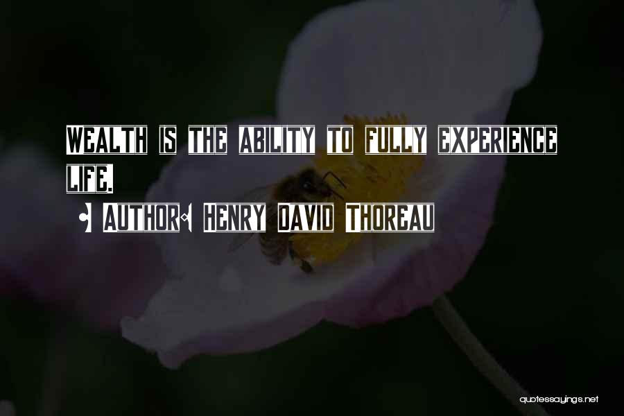 Henry David Thoreau Quotes: Wealth Is The Ability To Fully Experience Life.