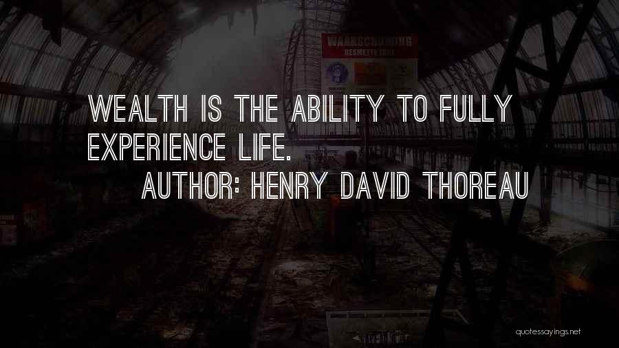 Henry David Thoreau Quotes: Wealth Is The Ability To Fully Experience Life.