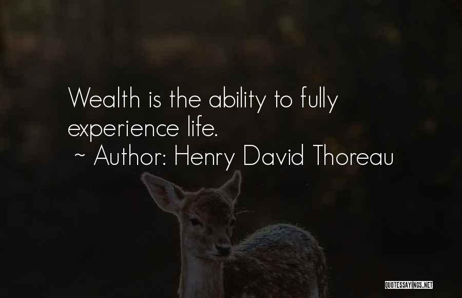 Henry David Thoreau Quotes: Wealth Is The Ability To Fully Experience Life.