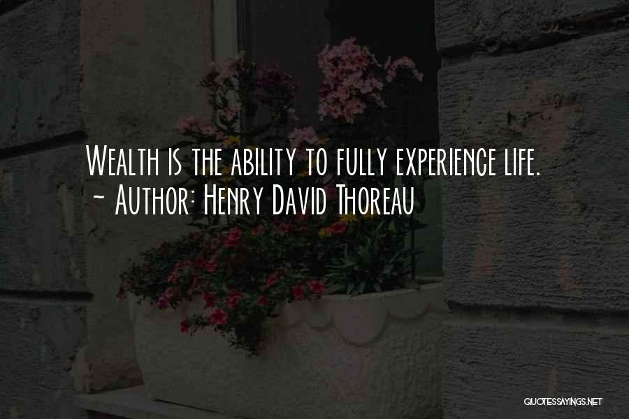 Henry David Thoreau Quotes: Wealth Is The Ability To Fully Experience Life.