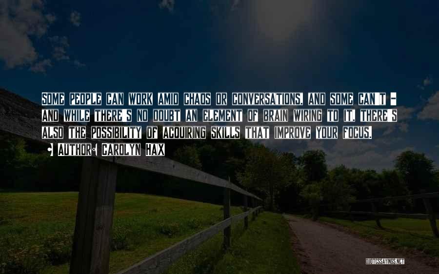 Carolyn Hax Quotes: Some People Can Work Amid Chaos Or Conversations, And Some Can't - And While There's No Doubt An Element Of