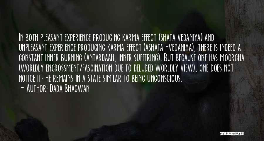 Dada Bhagwan Quotes: In Both Pleasant Experience Producing Karma Effect (shata Vedaniya) And Unpleasant Experience Producing Karma Effect (ashata-vedaniya), There Is Indeed A