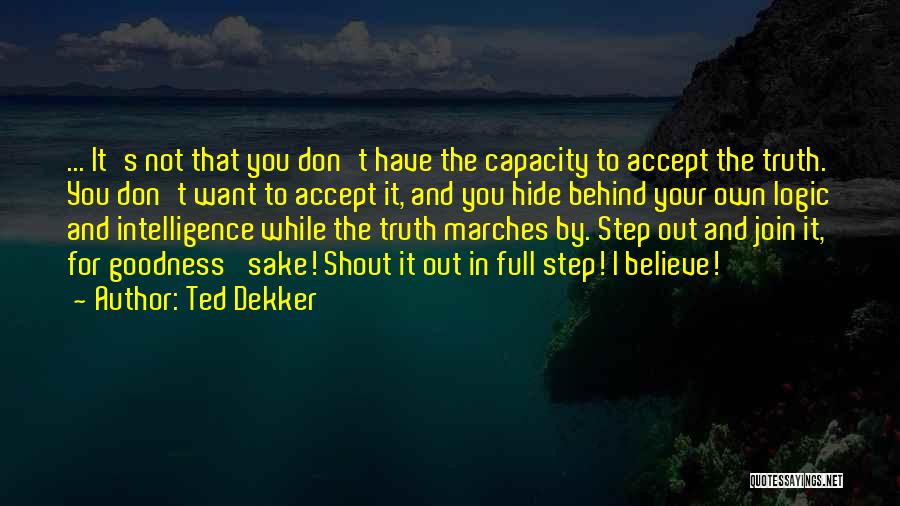 Ted Dekker Quotes: ... It's Not That You Don't Have The Capacity To Accept The Truth. You Don't Want To Accept It, And